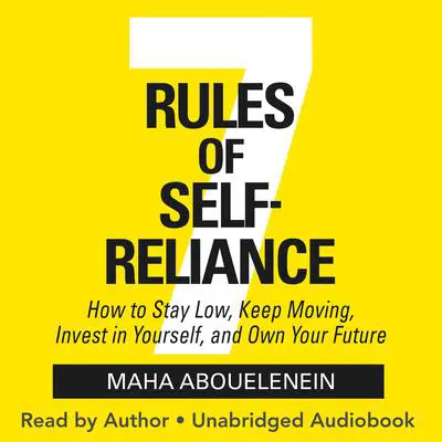 7 Rules of Self-Reliance: How to Stay Low, Keep Moving, Invest in Yourself, and Own Your Future Audibook, by Maha Abouelenein