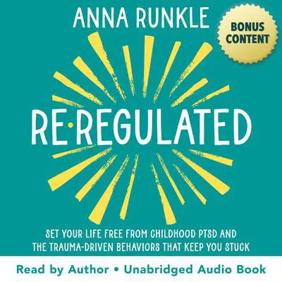 Re-Regulated: Set Your Life Free from Childhood PTSD and the Trauma-Driven Behaviors That Keep You Stuck Audibook, by Anna Runkle