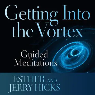 Getting into the Vortex: Guided Meditations Audibook, by Esther Hicks