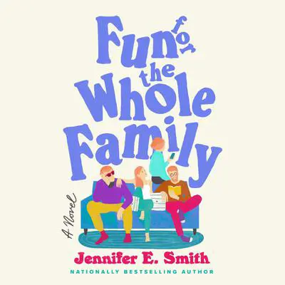 Fun for the Whole Family: A Novel Audibook, by Jennifer E. Smith