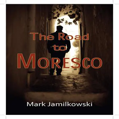 The Road to Moresco Audibook, by Mark Jamilkowski