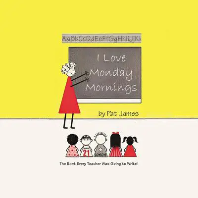 I Love Monday Mornings: The Book Every Teacher Was Going to Write! Audibook, by Pat James