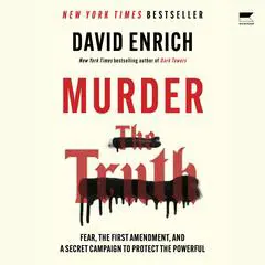 Murder the Truth: Fear, the First Amendment, and a Secret Campaign to Protect the Powerful Audibook, by David Enrich