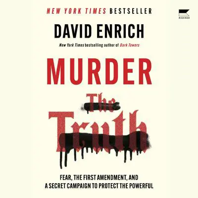 Murder the Truth: Fear, the First Amendment, and a Secret Campaign to Protect the Powerful Audibook, by David Enrich