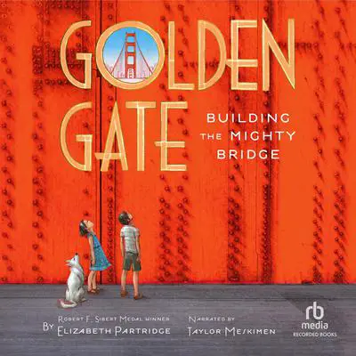 Golden Gate: Building the Mighty Bridge Audibook, by Elizabeth Partridge
