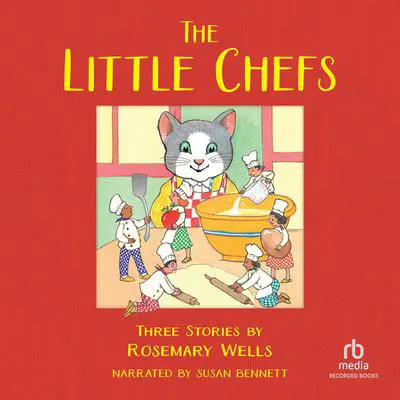 The Little Chefs: Three Stories Audibook, by Rosemary Wells