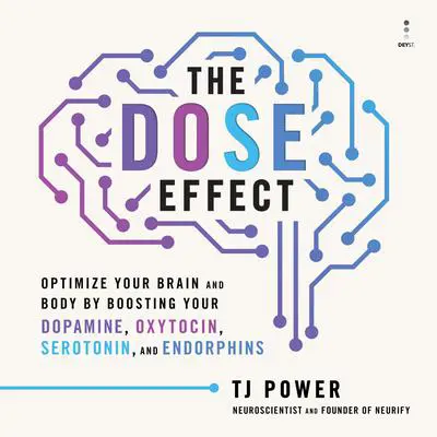 The DOSE Effect: Optimize Your Brain and Body by Boosting Your Dopamine, Oxytocin, Serotonin, and Endorphins Audibook, by TJ Power