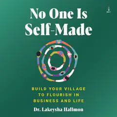 No One Is Self-Made: Build Your Village to Flourish in Business and Life Audibook, by Lakeysha Hallmon