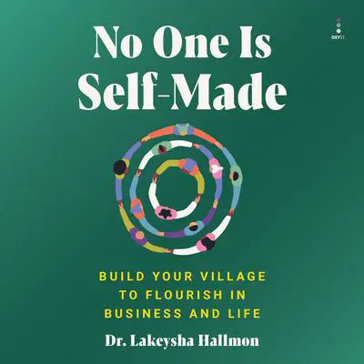 No One Is Self-Made: Build Your Village to Flourish in Business and Life Audibook, by Lakeysha Hallmon