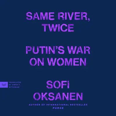 Same River, Twice: Putin's War on Women Audibook, by Sofi Oksanen