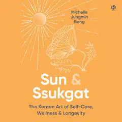 Sun & Ssukgat: The Korean Art of Self-Care, Wellness & Longevity Audibook, by Michelle Jungmin Bang