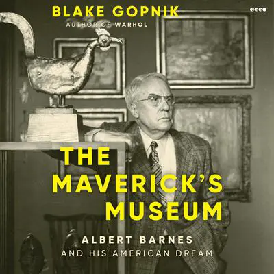 The Maverick's Museum: Albert Barnes and His American Dream Audibook, by Blake Gopnik