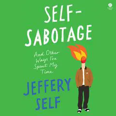 Self-Sabotage: And Other Ways I’ve Spent My Time Audibook, by Jeffery Self