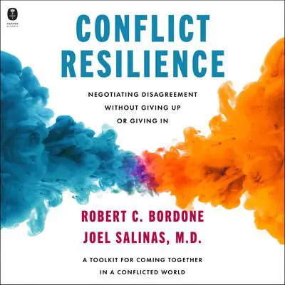 Conflict Resilience: Negotiating Disagreement Without Giving Up or Giving In Audibook, by Joel Salinas