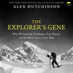 The Explorer's Gene: Why We Seek Big Challenges, New Flavors, and the Blank Spots on the Map Audibook, by Alex Hutchinson