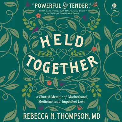 Held Together: A Shared Memoir of Motherhood, Medicine, and Imperfect Love Audibook, by Rebecca N. Thompson