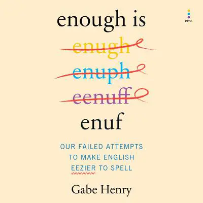 Enough Is Enuf: Our Failed Attempts to Make English Easier to Spell Audibook, by Gabe Henry