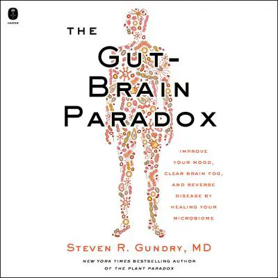 The Gut-Brain Paradox: Improve Your Mood, Clear Brain Fog, and Reverse Disease by Healing Your Microbiome Audibook, by Steven R. Gundry