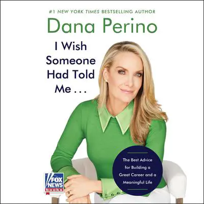 I Wish Someone Had Told Me . . .: The Best Advice for Building a Great Career and a Meaningful Life Audibook, by Dana Perino
