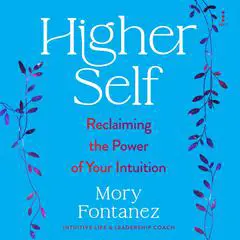 Higher Self: Reclaiming the Power of Your Intuition Audibook, by Mory Fontanez