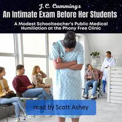 An Intimate Exam Before Her Students: A Modest Schoolteacher's Public Medical Humiliation at the Phony Free Clinic Audibook, by J.C. Cummings