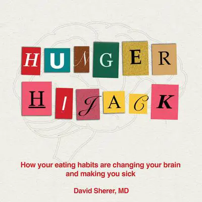 Hunger Hijack: How your eating habits are changing your brain and making you sick Audibook, by David Sherer M.D.