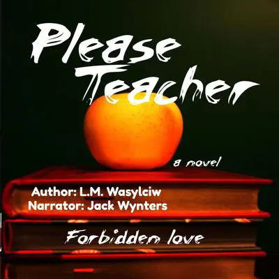 Please Teacher: Forbidden love: Audibook, by L. M. Wasylciw