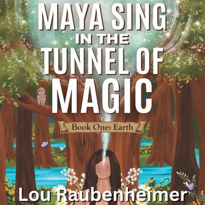 Maya Sing in the Tunnel of Magic: Book One: Earth Audibook, by Lou Raubenheimer