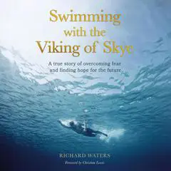 Swimming with the Viking of Skye: A true story of overcoming fear and finding hope for the future Audibook, by Richard Waters