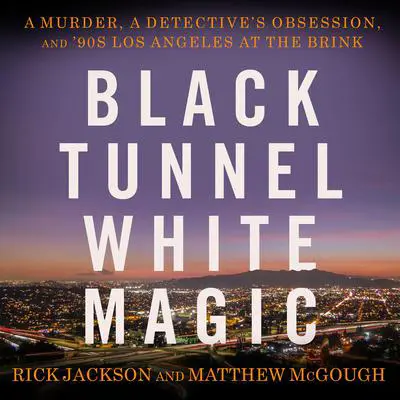 Black Tunnel White Magic: A Murder, a Detective's Obsession, and '90s Los Angeles at the Brink Audibook, by Matthew McGough