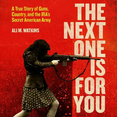 The Next One Is for You: A True Story of Guns, Country, and the IRA's Secret American Army Audibook, by Ali Watkins