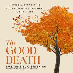 The Good Death: A Guide for Supporting Your Loved One through the End of Life Audibook, by Suzanne B. O’Brien