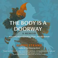 The Body Is a Doorway: A Memoir: A Journey Beyond Healing, Hope, and the Human Audibook, by Sophie Strand