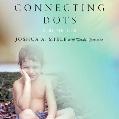 Connecting Dots: A Blind Life Audibook, by Joshua A. Miele