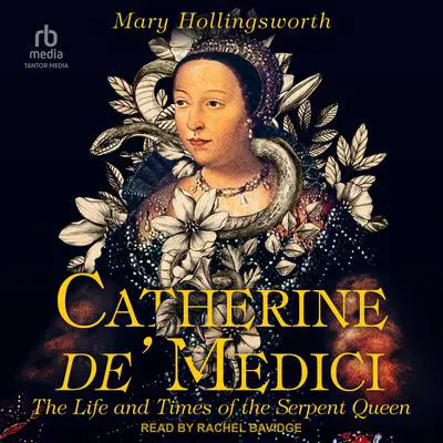 Catherine de' Medici: The Life and Times of the Serpent Queen Audibook, by Mary Hollingsworth