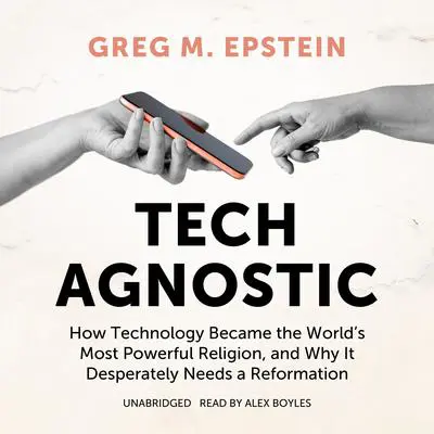 Tech Agnostic: How Technology Became the World’s Most Powerful Religion, and Why It Desperately Needs a Reformation Audibook, by Greg M. Epstein
