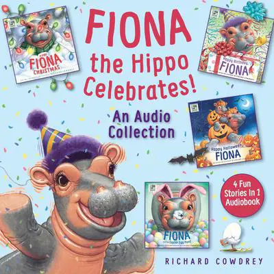 Fiona the Hippo Celebrates! An Audio Collection: 4 Fun Stories in 1 Audiobook Audibook, by Richard Cowdrey