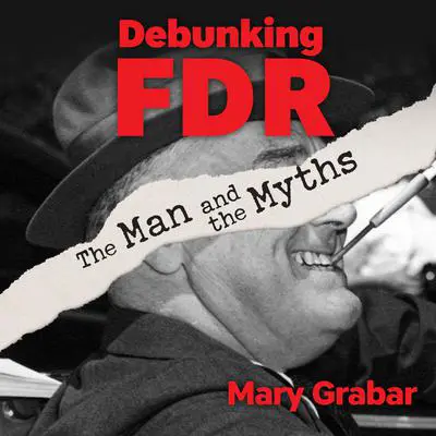 Debunking FDR: The Man and The Myths Audibook, by Mary Grabar