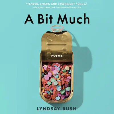 A Bit Much: Poems Audibook, by Lyndsay Rush