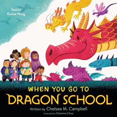When You Go to Dragon School Audibook, by Chelsea M.  Campbell