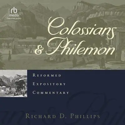 Colossians & Philemon: Reformed Expository Commentary Audibook, by Richard D. Phillips