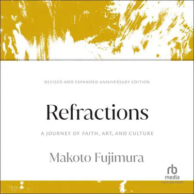 Refractions: A Journey of Faith, Art, and Culture 15th Anniversary Edition Audibook, by Makoto Fujimura