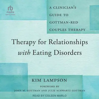 Therapy for Relationships with Eating Disorders: A Clinician's Guide to Gottman-RED Couples Therapy Audibook, by Kim Lampson