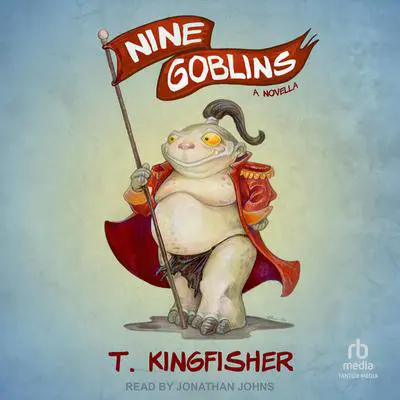 Nine Goblins: A Novella Audibook, by T. Kingfisher