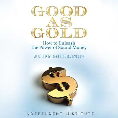Good as Gold: How to Unleash the Power of Sound Money Audibook, by Judy Shelton