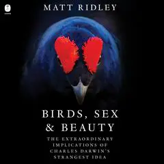 Birds, Sex and Beauty: The Extraordinary Implications of Charles Darwin's Strangest Idea Audibook, by Matt Ridley
