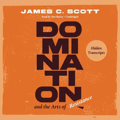 Domination and the Arts of Resistance: Hidden Transcripts Audibook, by James C. Scott