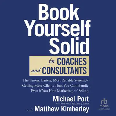 Book Yourself Solid for Coaches and Consultants: The Fastest, Easiest, Most Reliable System for Getting More Clients Than You Can Handle, Even if You Hate Marketing and Selling Audibook, by Michael Port