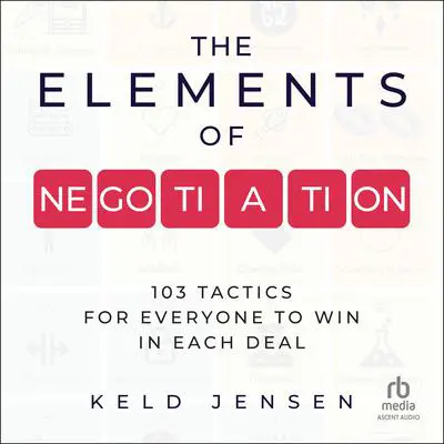 The Elements of Negotiation: 103 Tactics for Everyone to Win in Each Deal Audibook, by Keld Jensen