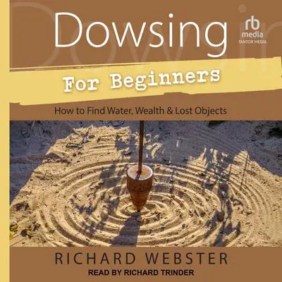 Dowsing for Beginners: How to Find Water, Wealth & Lost Objects Audibook, by Richard Webster